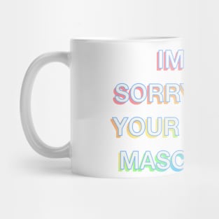 Im not sorry about your fragile masculinity Mug